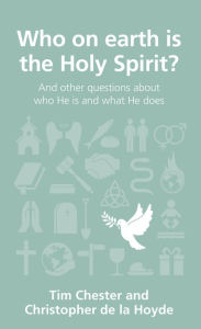 Title: Who on earth is the Holy Spirit?: and other questions about who He is and what He does, Author: Tim Chester