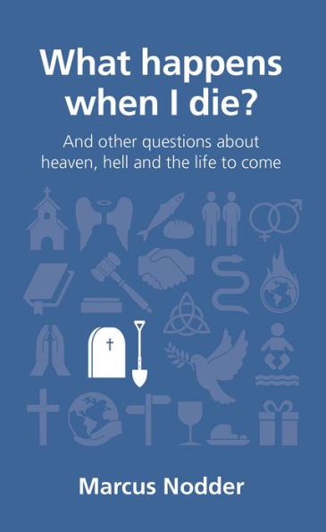 What happens when I die?: and other questions about heaven, hell the life to come