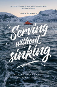 Title: Serving without sinking: How to serve Christ and keep your joy, Author: John Hindley