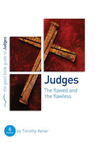 Title: Judges: The flawed and the flawless: 6 studies for individuals or groups, Author: Timothy Keller