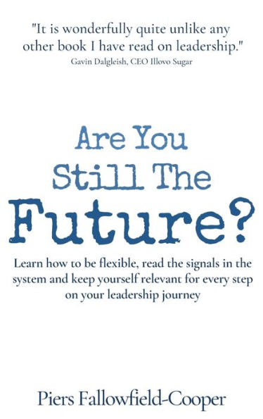 Are You Still The Future?: Learn how to be flexible, read the signals in the system and keep yourself relevant for every step on your leadership journey