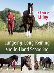 Title: Lungeing, Long-Reining and In-Hand Schooling, Author: Claire Lilley