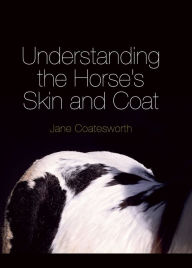 Title: Understanding the Horse's Skin and Coat, Author: Jane Coatesworth