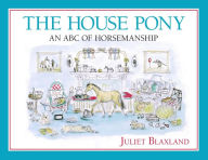 Title: The House Pony: An ABC of Horsemanship, Author: Juliet Blaxland