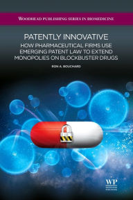 Title: Patently Innovative: How Pharmaceutical Firms Use Emerging Patent Law to Extend Monopolies on Blockbuster Drugs, Author: R A Bouchard