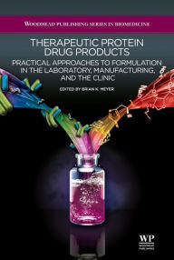 Title: Therapeutic Protein Drug Products: Practical Approaches to formulation in the Laboratory, Manufacturing, and the Clinic, Author: Brian K Meyer