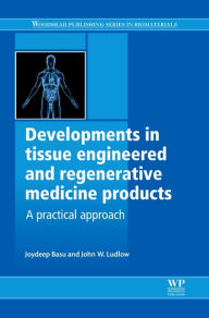 Title: Developments in Tissue Engineered and Regenerative Medicine Products: A Practical Approach, Author: Joydeep Basu