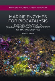 Title: Marine Enzymes for Biocatalysis: Sources, Biocatalytic Characteristics and Bioprocesses of Marine Enzymes, Author: Antonio Trincone