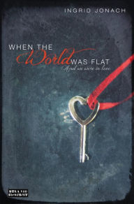 Title: When the World was Flat (and we were in love), Author: Ingrid Jonach