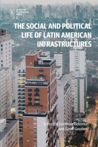 Title: The Social and Political Life of Latin American Infrastructures, Author: Jonathan Alderman