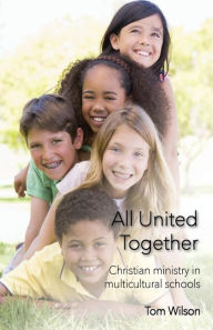 Title: All United Together: Christian Ministry in Multi-Cultural Schools, Author: Tom Wilson