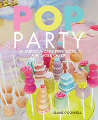 Title: Pop Party: 40 fabulous cake pops, props, and layer cakes, Author: Clare O'Connell