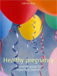 Title: Healthy pregnancy: A survival guide for expecting parents, Author: Infinite Ideas