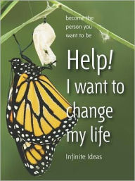 Title: Help! I want to change my life: Become the person you want to be, Author: Infinite Ideas