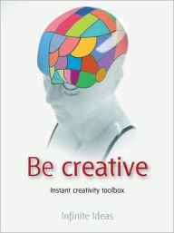 Title: Be creative: Instant creativity toolbox, Author: Infinite Ideas