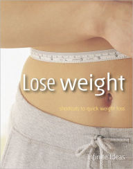 Title: Lose weight: Shortcuts to quick weight loss, Author: Infinite Ideas