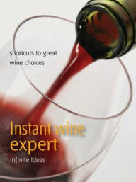 Title: Instant wine expert: Shortcuts to great wine choices, Author: Infinite Ideas