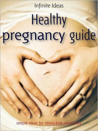 Title: Healthy pregnancy guide: Simple ideas for stress-free pregnancy, Author: Infinite Ideas