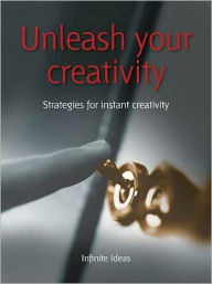 Title: Unleash your creativity: Strategies for instant creativity, Author: Infinite Ideas