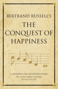 Title: Bertrand Russell's The Conquest of Happiness: A modern-day interpretation of a self-help classic, Author: Tim Phillips