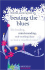 Beating the Blues: Life-healing, mind-mending, soul-soothing ideas to heal a troubled mind