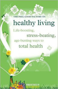 Title: Healthy Living: Life-boosting, stress-beating, age-busting ways to total health, Author: Infinite Ideas