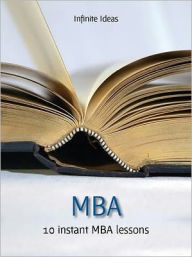 Title: MBA: Think, Perform and Earn Like a Top Business School Graduate, Author: Infinite Ideas