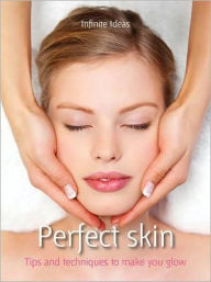 Title: Perfect skin: Tips and Techniques to Make You Glow, Author: Infinite Ideas