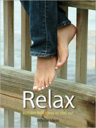 Title: Relax: Brilliant little ideas to chill out, Author: Infinite Ideas