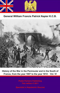 Title: History Of The War In The Peninsular And In The South Of France, From The Year 1807 To The Year 1814 - Vol. VI, Author: General William Francis Patrick Napier K.C.B.