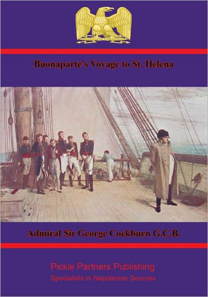 Buonaparte's Voyage to St. Helena: Comprising the Diary of Rear-Admiral Sir George Cockburn