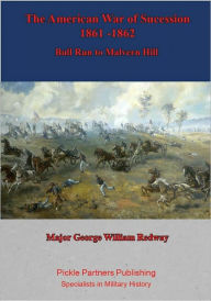 Title: The American War of Sucession - 1861-1862 {Illustrated Edition]: Bull Run to Malvern Hill, Author: Major George William Redway