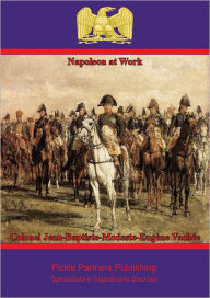 Title: Napoleon at Work, Author: Colonel Jean-Baptiste-Modeste-Eugène Vachée