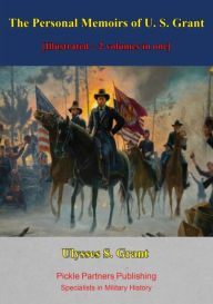 Title: The Personal Memoirs of U. S. Grant [Illustrated - 2 volumes in one], Author: General Ulysses S. Grant