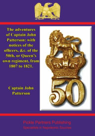 Title: The adventures of Captain John Patterson: with notices of the officers, &c. of the 50th, or Queen's own regiment, from 1807 to 1821., Author: Captain John Patterson