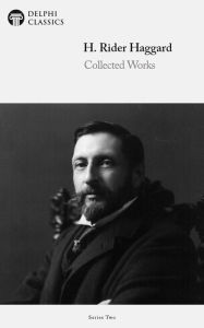 Title: Delphi Collected Works of H. Rider Haggard (Illustrated), Author: H. Rider Haggard