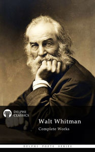 Title: Delphi Complete Works of Walt Whitman (Illustrated), Author: Walt Whitman