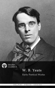 Title: Delphi Works of W. B. Yeats (Illustrated), Author: W. B. Yeats