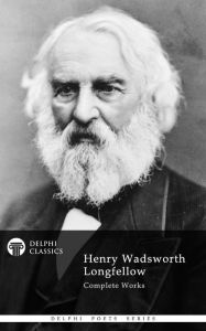 Title: Delphi Complete Works of Henry Wadsworth Longfellow (Illustrated), Author: Henry Wadsworth Longfellow