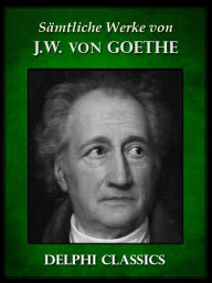 Title: Delphi Saemtliche Werke von Johann Wolfgang von Goethe, Author: Johann Wolfgang von Goethe