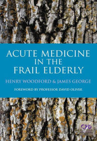 Title: Acute Medicine in the Frail Elderly, Author: Henry Woodford