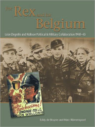 Title: For Rex and for Belgium: Léon Degrelle and Walloon Political and Military Collaboration 1940-45, Author: Eddy de Bruyne