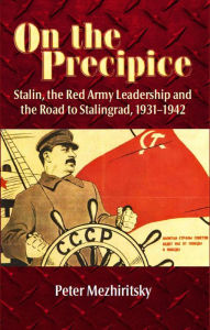 Title: On the Precipice: Stalin, the Red Army Leadership and the Road to Stalingrad, 1931-1942, Author: Peter Mezhiritsky