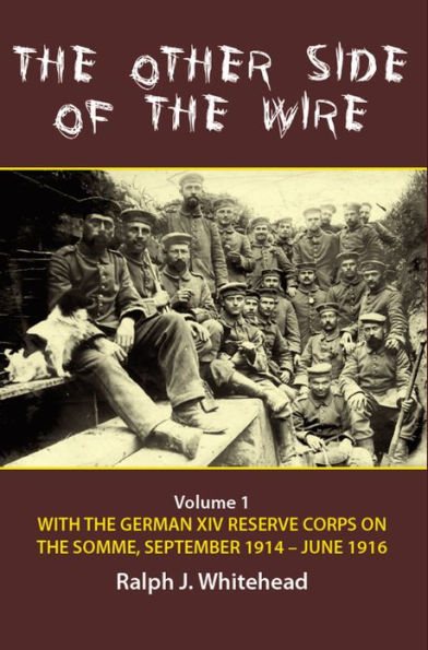 the Other Side of Wire: Volume 1 - With German XIV Reserve Corps on Somme, September 1914-June 1916