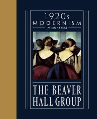 Title: 1920s Modernism in Montreal : The Beaver Hall Group, Author: 