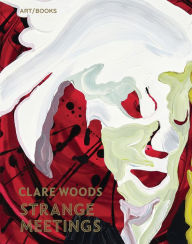 Title: Clare Woods: Strange Meetings, Author: 