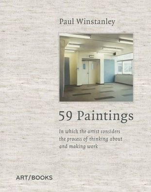 Paul Winstanley: 59 Paintings: In which the Artist Considers the Process of Thinking about and Making Work