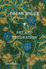 Title: Art and Decoration: Being Extracts from Reviews and Miscellanies, Author: Oscar Wilde