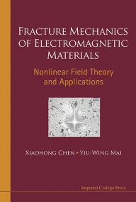 Title: FRACTURE MECHANICS OF ELECTROMAGNETIC MATERIALS: Nonlinear Field Theory and Applications, Author: Xiaohong Chen