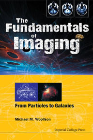 Title: FUNDAMENTALS OF IMAGING, THE: From Particles to Galaxies, Author: Michael Mark Woolfson